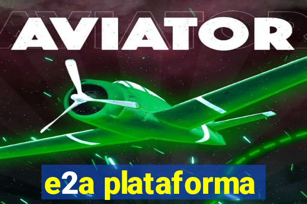 e2a plataforma